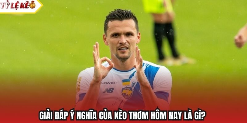 Giải đáp ý nghĩa của kèo thơm hôm nay là gì? 