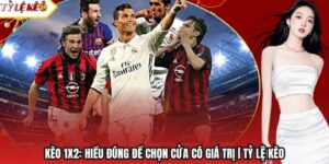 Kèo 1x2: Hiểu Đúng Để Chọn Cửa Có Giá Trị | Tỷ Lệ Kèo