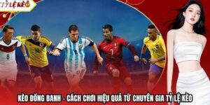 Kèo Đồng Banh - Cách Chơi Hiệu Quả Từ Chuyên Gia Tỷ Lệ Kèo