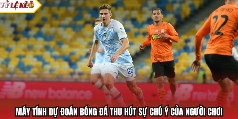 Máy tính dự đoán bóng đá thu hút sự chú ý của người chơi