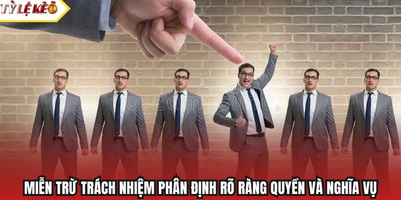 Miễn trừ trách nhiệm phân định rõ ràng quyền và nghĩa vụ