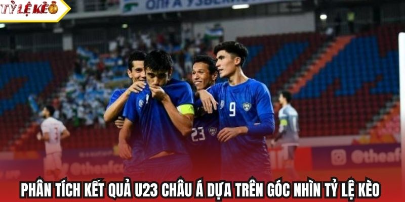 Phân tích kết quả U23 châu Á dựa trên góc nhìn Tỷ Lệ Kèo