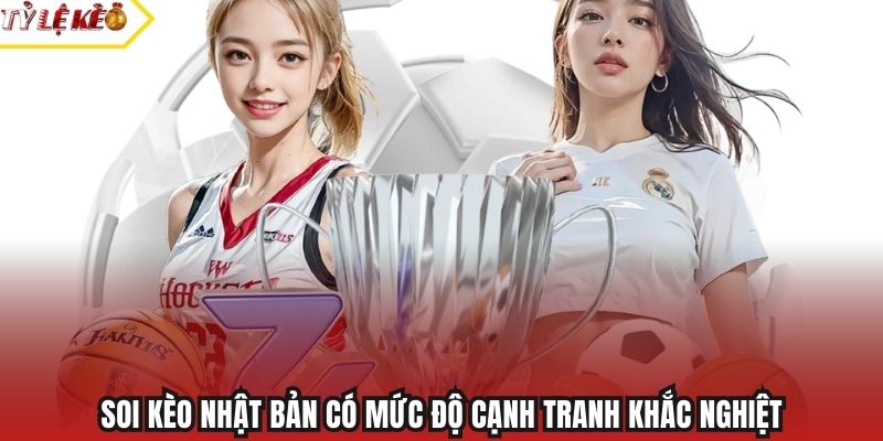 Soi kèo Nhật Bản có mức độ cạnh tranh khắc nghiệt