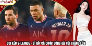 Soi kèo V-League – Bí Kíp Cá Cược Bóng Đá Nội Thắng Lớn