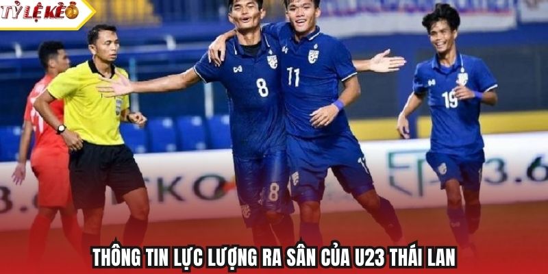 Thông tin lực lượng ra sân của U23 Thái Lan